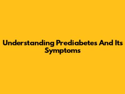 Understanding Prediabetes And Its Symptoms