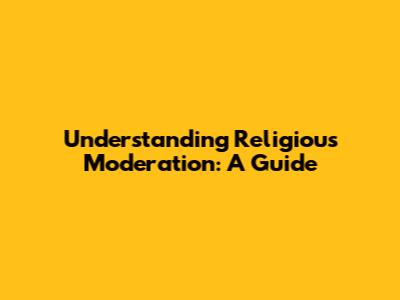 Understanding Religious Moderation: A Guide