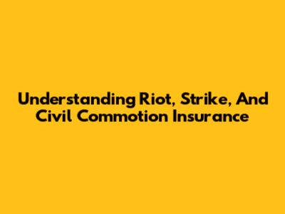 Understanding Riot, Strike, And Civil Commotion Insurance