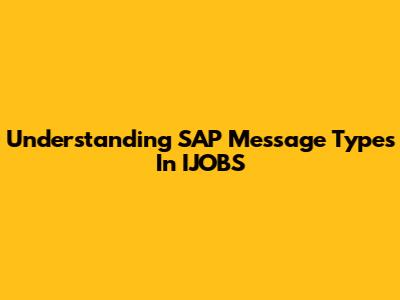 Understanding SAP Message Types In IJOBS