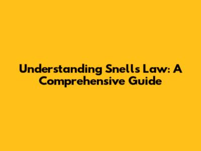 Understanding Snell's Law: A Comprehensive Guide