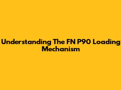 Understanding The FN P90 Loading Mechanism