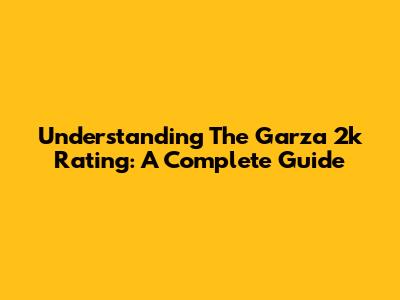 Understanding The Garza 2k Rating: A Complete Guide
