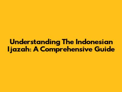 Understanding The Indonesian Ijazah: A Comprehensive Guide