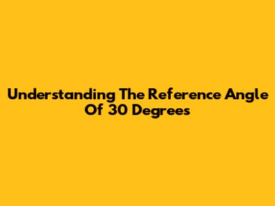 Understanding The Reference Angle Of 30 Degrees