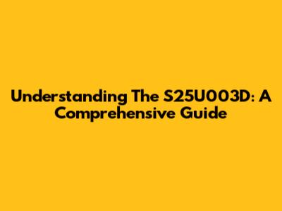 Understanding The S25U003D: A Comprehensive Guide
