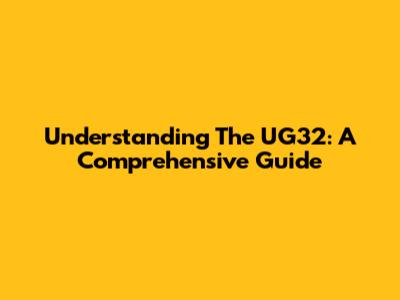 Understanding The UG32: A Comprehensive Guide