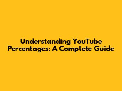 Understanding YouTube Percentages: A Complete Guide