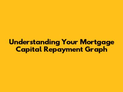 Understanding Your Mortgage Capital Repayment Graph
