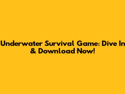 Underwater Survival Game: Dive In & Download Now!