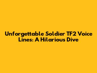 Unforgettable Soldier TF2 Voice Lines: A Hilarious Dive
