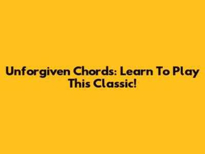 Unforgiven Chords: Learn To Play This Classic!