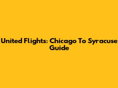 United Flights: Chicago To Syracuse Guide