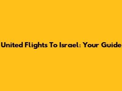 United Flights To Israel: Your Guide
