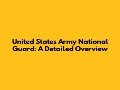 United States Army National Guard: A Detailed Overview