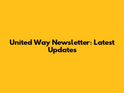 United Way Newsletter: Latest Updates