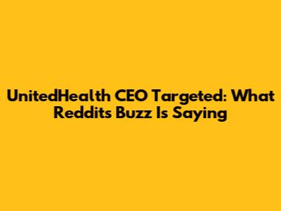 UnitedHealth CEO Targeted: What Reddit's Buzz Is Saying