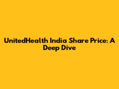 UnitedHealth India Share Price: A Deep Dive