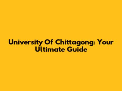 University Of Chittagong: Your Ultimate Guide