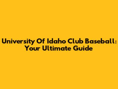 University Of Idaho Club Baseball: Your Ultimate Guide