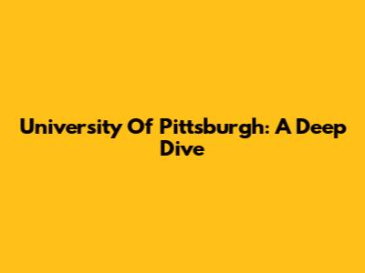 University Of Pittsburgh: A Deep Dive