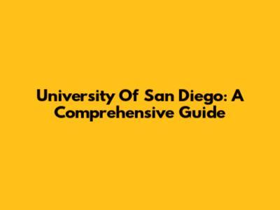 University Of San Diego: A Comprehensive Guide