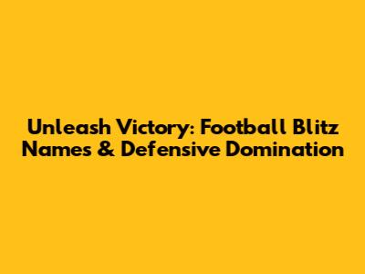 Unleash Victory: Football Blitz Names & Defensive Domination