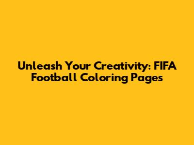 Unleash Your Creativity: FIFA Football Coloring Pages