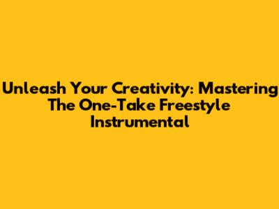 Unleash Your Creativity: Mastering The One-Take Freestyle Instrumental