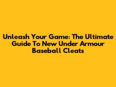 Unleash Your Game: The Ultimate Guide To New Under Armour Baseball Cleats