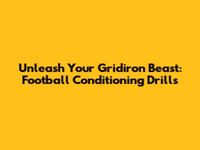 Unleash Your Gridiron Beast: Football Conditioning Drills