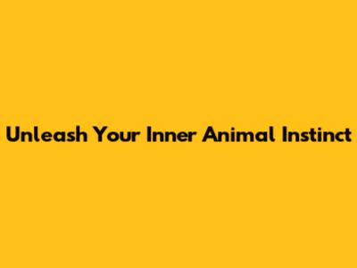 Unleash Your Inner Animal Instinct