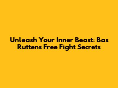Unleash Your Inner Beast: Bas Rutten's Free Fight Secrets