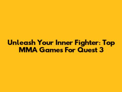 Unleash Your Inner Fighter: Top MMA Games For Quest 3