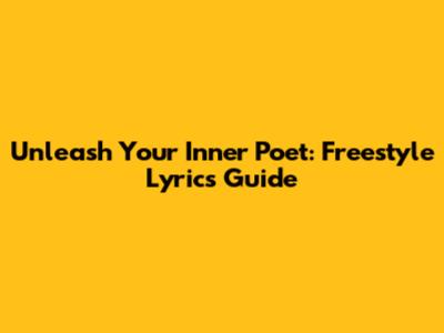 Unleash Your Inner Poet: Freestyle Lyrics Guide