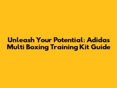 Unleash Your Potential: Adidas Multi Boxing Training Kit Guide