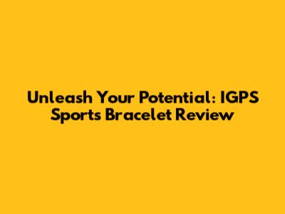 Unleash Your Potential: IGPS Sports Bracelet Review