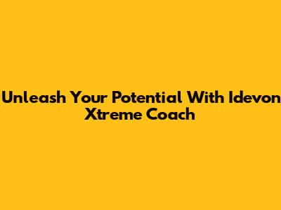 Unleash Your Potential With Idevon Xtreme Coach