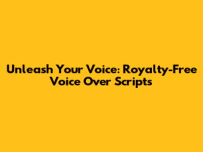 Unleash Your Voice: Royalty-Free Voice Over Scripts