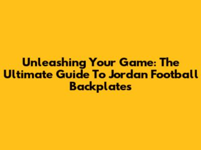 Unleashing Your Game: The Ultimate Guide To Jordan Football Backplates