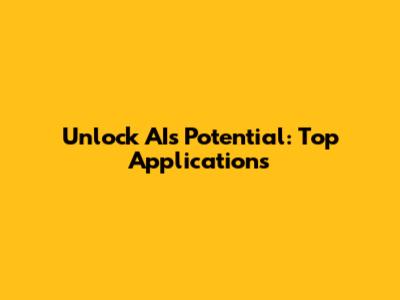 Unlock AI's Potential: Top Applications