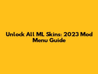 Unlock All ML Skins: 2023 Mod Menu Guide