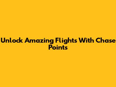Unlock Amazing Flights With Chase Points