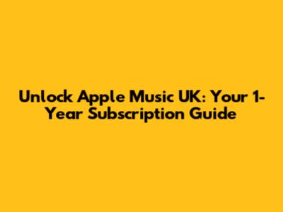 Unlock Apple Music UK: Your 1-Year Subscription Guide