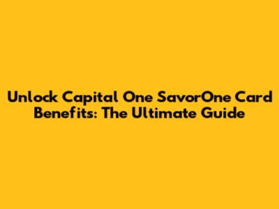 Unlock Capital One SavorOne Card Benefits: The Ultimate Guide