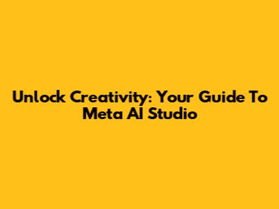 Unlock Creativity: Your Guide To Meta AI Studio