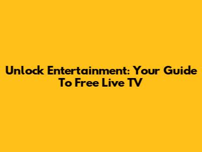 Unlock Entertainment: Your Guide To Free Live TV