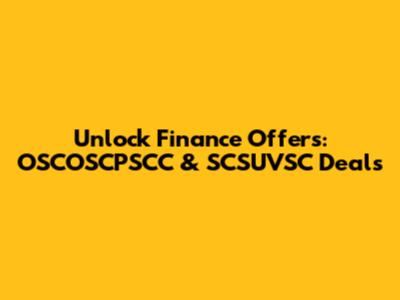 Unlock Finance Offers: OSCOSCPSCC & SCSUVSC Deals
