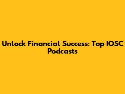 Unlock Financial Success: Top IOSC Podcasts