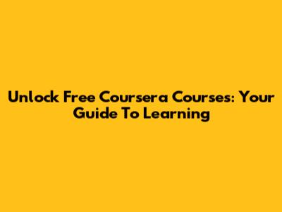 Unlock Free Coursera Courses: Your Guide To Learning